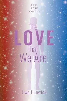 Miłość, którą jesteśmy: Nasza prawdziwa tożsamość - The Love that We Are: Our True Identity