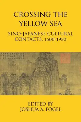 Przekraczając Morze Żółte: Chińsko-japońskie kontakty kulturowe, 1600-1950 - Crossing the Yellow Sea: Sino-Japanese Cultural Contacts, 1600-1950