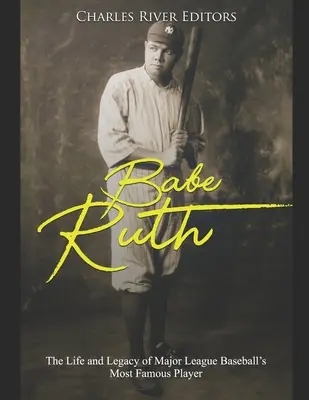 Babe Ruth: Życie i dziedzictwo najsłynniejszego gracza Major League Baseball - Babe Ruth: The Life and Legacy of Major League Baseball's Most Famous Player