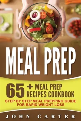 Meal Prep: 65+ Meal Prep Recipes Cookbook - Przewodnik krok po kroku przygotowujący posiłki do szybkiej utraty wagi - Meal Prep: 65+ Meal Prep Recipes Cookbook - Step By Step Meal Prepping Guide for Rapid Weight Loss