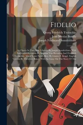 Fidelio: Opera w dwóch aktach. Libretto Josepha Sonnleithnera z kolejnymi poprawkami Stephana Von Breuninga i Friedricha - Fidelio: An Opera In Two Acts. Libretto By Joseph Sonnleithner With Successive Revisions By Stephan Von Breuning And Friedrich