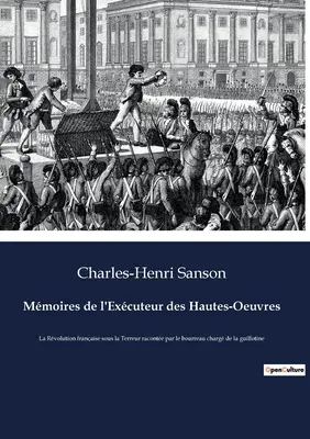 Mmoires de l'Excuteur des Hautes-Oeuvres: La Rvolution franaise sous la Terreur raconte par le bourreau charg de la guillotine