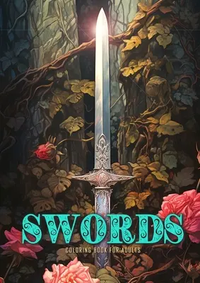 Kolorowanka Miecze dla dorosłych: Miecz Kolorowanka: Anitque Fantasy Miecze w skali szarości z różami i bluszczem - Swords Coloring Book for Adults: Sword Coloring Book Grayscale Anitque Fantasy Swords with Roses and Ivy