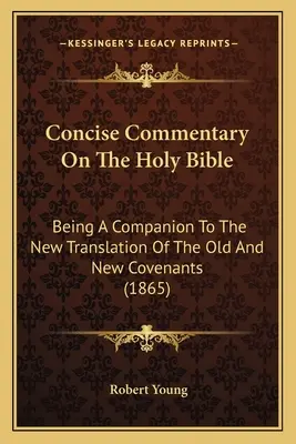 Zwięzły komentarz do Pisma Świętego: Będąc towarzyszem nowego tłumaczenia Starego i Nowego Przymierza (1865) - Concise Commentary On The Holy Bible: Being A Companion To The New Translation Of The Old And New Covenants (1865)