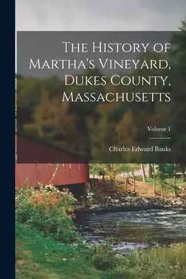 Historia Martha's Vineyard, hrabstwo Dukes, Massachusetts; Tom 1 - The History of Martha's Vineyard, Dukes County, Massachusetts; Volume 1