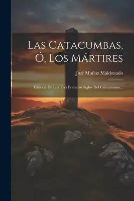 Las Catacumbas, , Los Mrtires: Historia Los Tres Primeros Siglos Del Cristianismo... - Las Catacumbas, , Los Mrtires: Historia De Los Tres Primeros Siglos Del Cristianismo...