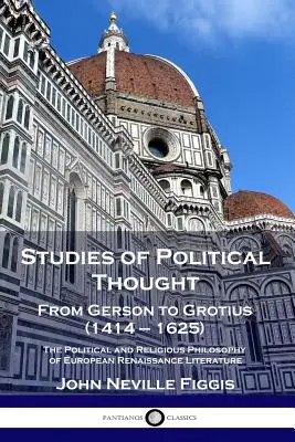 Studia nad myślą polityczną: Od Gersona do Grotiusa (1414-1625) - Filozofia polityczna i religijna w literaturze europejskiego renesansu - Studies of Political Thought: From Gerson to Grotius (1414 - 1625) - The Political and Religious Philosophy of European Renaissance Literature