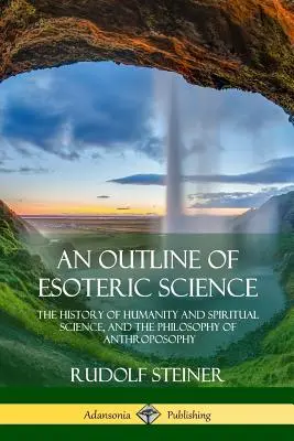 Zarys nauki ezoterycznej: Historia ludzkości i nauk duchowych oraz filozofia antropozofii - An Outline of Esoteric Science: The History of Humanity and Spiritual Science, and the Philosophy of Anthroposophy