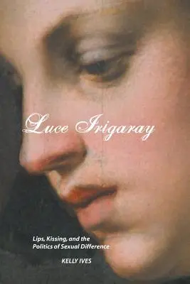 Luce Irigaray: Usta, pocałunek i polityka różnicy seksualnej - Luce Irigaray: Lips, Kissing and the Politics of Sexual Difference