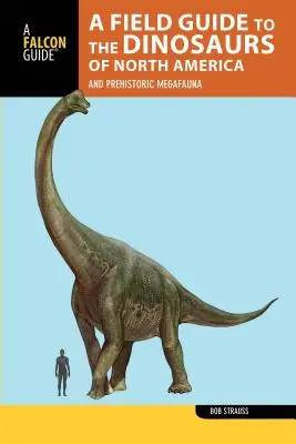 Przewodnik terenowy po dinozaurach Ameryki Północnej: I prehistoryczna megafauna - A Field Guide to the Dinosaurs of North America: And Prehistoric Megafauna