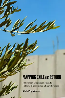 Mapowanie wygnania i powrotu: Palestyńskie wywłaszczenie i teologia polityczna na rzecz wspólnej przyszłości - Mapping Exile and Return: Palestinian Dispossession and a Political Theology for a Shared Future