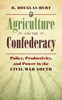 Rolnictwo i Konfederacja: Polityka, produktywność i władza na Południu w czasie wojny secesyjnej - Agriculture and the Confederacy: Policy, Productivity, and Power in the Civil War South