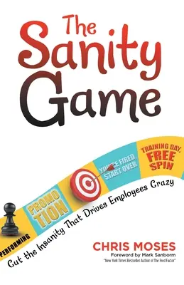 The Sanity Game: Wytnij szaleństwo, które doprowadza pracowników do szaleństwa - The Sanity Game: Cut the Insanity That Drives Employees Crazy