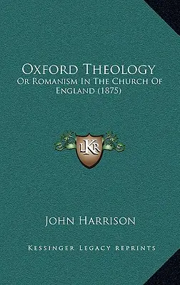 Oxford Theology: Or Romanism In The Church Of England (1875)