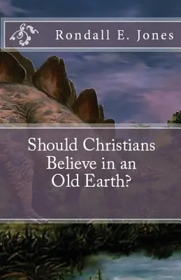 Czy chrześcijanie powinni wierzyć w starą Ziemię? - Should Christians Believe in an Old Earth?