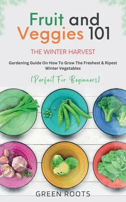 Owoce i warzywa 101 - Zimowe zbiory: Przewodnik ogrodniczy o tym, jak uprawiać najświeższe i najdojrzalsze warzywa zimowe - Fruit & Veggies 101 - The Winter Harvest: Gardening Guide on How to Grow the Freshest & Ripest Winter Vegetables