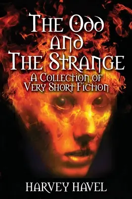 The Odd and The Strange: Zbiór bardzo krótkich opowiadań - The Odd and The Strange: A Collection of Very Short Fiction
