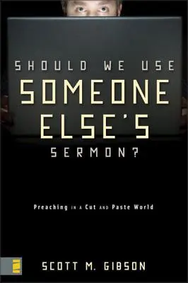 Czy powinniśmy używać czyjegoś kazania? Głoszenie w świecie „wytnij i wklej - Should We Use Someone Else's Sermon?: Preaching in a Cut-And-Paste World