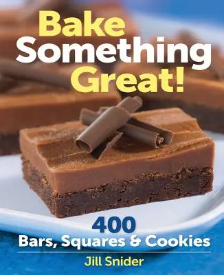 Upiecz coś wspaniałego: 400 batonów, kwadratów i ciasteczek - Bake Something Great!: 400 Bars, Squares & Cookies