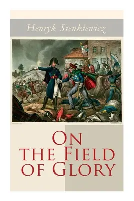 Na polu chwały: Powieść historyczna - On the Field of Glory: Historical Novel