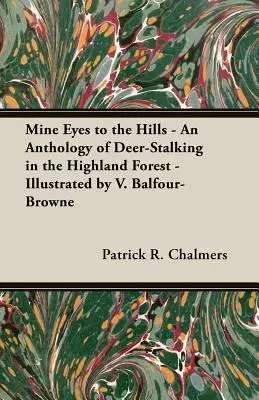 Mine Eyes to the Hills - Antologia polowań na jelenie w lasach Highland - ilustrowana przez V. Balfour-Browne'a - Mine Eyes to the Hills - An Anthology of Deer-Stalking in the Highland Forest - Illustrated by V. Balfour-Browne