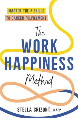 Metoda szczęścia w pracy: Opanuj 8 umiejętności prowadzących do spełnienia zawodowego - The Work Happiness Method: Master the 8 Skills to Career Fulfillment