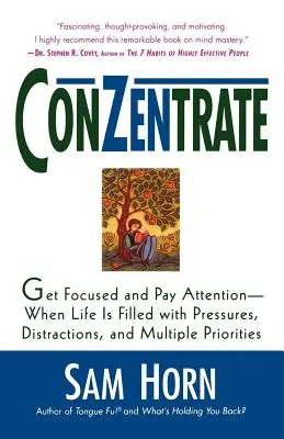 Koncentracja: Skoncentruj się i zwróć uwagę - gdy życie jest pełne presji, zakłóceń i wielu priorytetów - Conzentrate: Get Focused and Pay Attention--When Life Is Filled with Pressures, Distractions, and Multiple Priorities