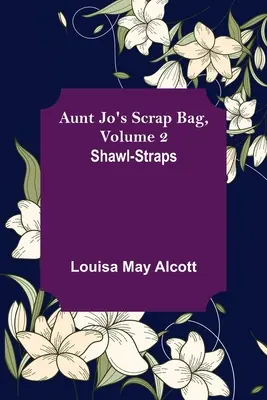 Torba cioci Jo, tom 2; Szalowe paski - Aunt Jo's Scrap Bag, Volume 2; Shawl-Straps