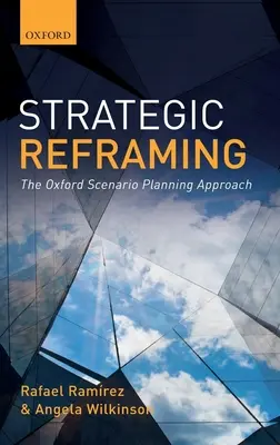 Strategiczne przeformułowanie: Oksfordzkie podejście do planowania scenariuszy - Strategic Reframing: The Oxford Scenario Planning Approach