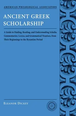 Stypendium starożytnej Grecji: A Guide to Finding, Reading, and Understanding Scholia, Commentaries, Lexica, and Grammatiacl Treatises, from Their Be - Ancient Greek Scholarship: A Guide to Finding, Reading, and Understanding Scholia, Commentaries, Lexica, and Grammatiacl Treatises, from Their Be