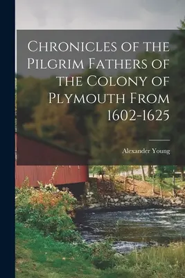 Kroniki Ojców Pielgrzymów z kolonii Plymouth w latach 1602-1625 - Chronicles of the Pilgrim Fathers of the Colony of Plymouth From 1602-1625