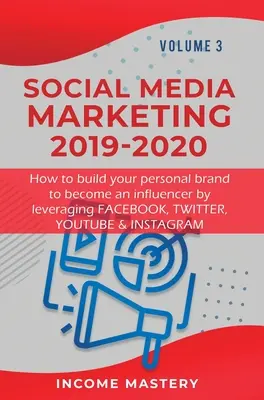 Marketing w mediach społecznościowych 2019-2020: Jak zbudować swoją markę osobistą, aby stać się influencerem, wykorzystując Facebook, Twitter, YouTube i Instagram Volume - Social Media Marketing 2019-2020: How to build your personal brand to become an influencer by leveraging Facebook, Twitter, YouTube & Instagram Volume