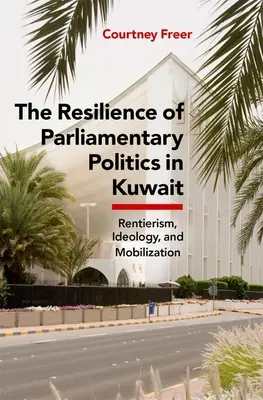 Odporność polityki parlamentarnej w Kuwejcie: Parlament, rentierstwo i społeczeństwo - The Resilience of Parliamentary Politics in Kuwait: Parliament, Rentierism, and Society