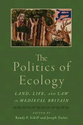 Polityka ekologii: Ziemia, życie i prawo w średniowiecznej Wielkiej Brytanii - The Politics of Ecology: Land, Life, and Law in Medieval Britain