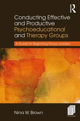 Prowadzenie skutecznych i produktywnych grup psychoedukacyjnych i terapeutycznych: Przewodnik dla początkujących liderów grup - Conducting Effective and Productive Psychoeducational and Therapy Groups: A Guide for Beginning Group Leaders