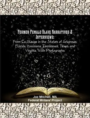 Narracje i wywiady byłych niewolnic: Od byłych niewolników w stanach Arkansas, Floryda, Luizjana, Tennessee, Teksas i Wirginia. Z fotografiami - Former Female Slave Narratives & Interviews: From Ex-Slaves in the States of Arkansas, Florida, Louisiana, Tennessee, Texas, and Virginia. With Photog