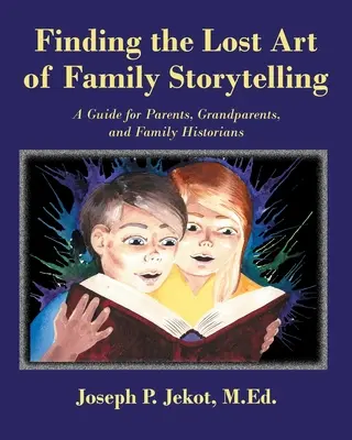 Odnaleźć utraconą sztukę rodzinnego opowiadania historii: Przewodnik dla rodziców, dziadków i historyków rodzinnych - Finding the Lost Art of Family Storytelling: A Guide for Parents, Grandparents, and Family Historians