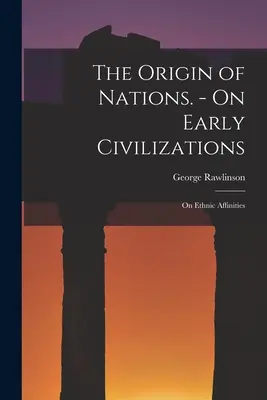 Pochodzenie narodów. - O wczesnych cywilizacjach: O podobieństwach etnicznych - The Origin of Nations. - On Early Civilizations: On Ethnic Affinities