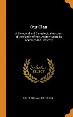 Nasz klan: biologiczny i genealogiczny opis rodziny ks. Andrew Scotta, jej przodków i potomstwa - Our Clan: A Biological and Genealogical Account of the Family of Rev. Andrew Scott, its Ancestry and Posterity