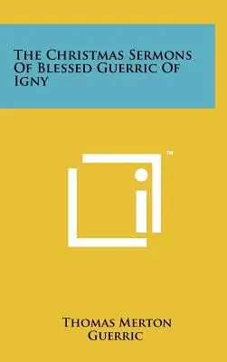 Kazania na Boże Narodzenie błogosławionego Guerrica z Igny - The Christmas Sermons Of Blessed Guerric Of Igny