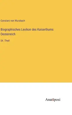 Słownik biograficzny Cesarstwa Austrii: 54. część - Biographisches Lexikon des Kaiserthums Oesterreich: 54. Theil