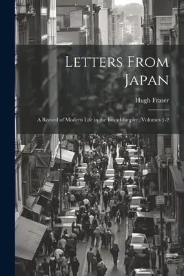 Listy z Japonii; zapis współczesnego życia w Imperium Wyspiarskim, tomy 1-2 - Letters From Japan; a Record of Modern Life in the Island Empire, Volumes 1-2