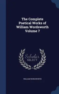 Kompletne dzieła poetyckie Williama Wordswortha, tom 7 - The Complete Poetical Works of William Wordsworth Volume 7