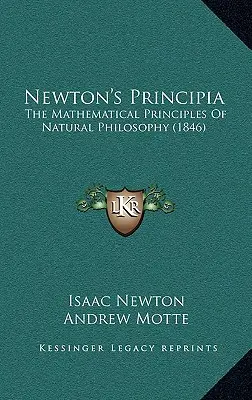 Newton's Principia: Matematyczne zasady filozofii przyrody (1846) - Newton's Principia: The Mathematical Principles Of Natural Philosophy (1846)