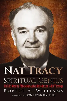 Nat Tracy - duchowy geniusz: jego życie, służba, filozofia i wprowadzenie do jego teologii - Nat Tracy - Spiritual Genius: His Life, Ministry, Philosophy, and an Introduction to His Theology