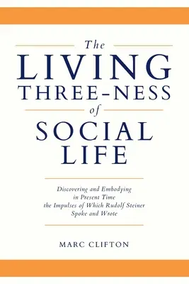 The Living Three-ness of Social Life: Odkrywanie i ucieleśnianie w teraźniejszości impulsów, o których mówił i pisał Rudolf Steiner - The Living Three-ness of Social Life: Discovering and Embodying in Present Time the Impulses of Which Rudolf Steiner Spoke and Wrote