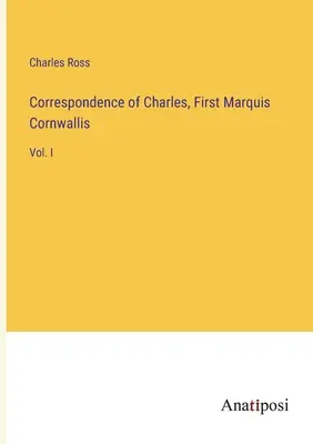 Korespondencja Karola, pierwszego markiza Cornwallis: tom I - Correspondence of Charles, First Marquis Cornwallis: Vol. I