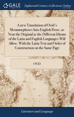 Nowe tłumaczenie Metamorfoz Owidiusza na prozę angielską, tak bliskie oryginałowi, jak tylko pozwolą na to różne idiomy języka łacińskiego i angielskiego - A new Translation of Ovid's Metamorphoses Into English Prose, as Near the Original as the Different Idioms of the Latin and English Languages Will All