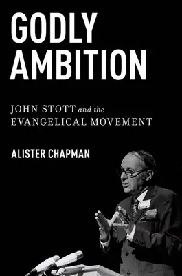 Boska ambicja: John Stott i ruch ewangeliczny - Godly Ambition: John Stott and the Evangelical Movement