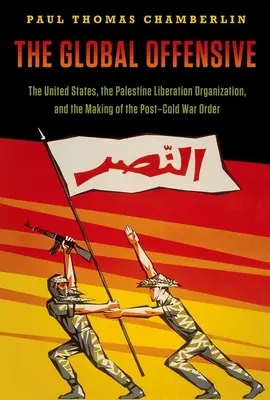 Globalna ofensywa: Stany Zjednoczone, Organizacja Wyzwolenia Palestyny i tworzenie pozimnowojennego porządku - The Global Offensive: The United States, the Palestine Liberation Organization, and the Making of the Post-Cold War Order